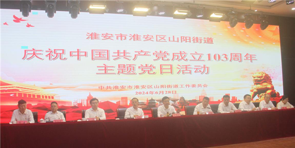 以史为鉴 汲取奋进力量 | 淮安区山阳街道隆重举行庆祝中国共产党成立103周年主题党日活动